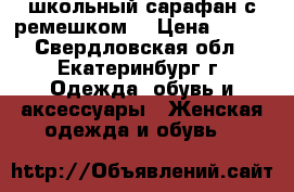 школьный сарафан с ремешком. › Цена ­ 900 - Свердловская обл., Екатеринбург г. Одежда, обувь и аксессуары » Женская одежда и обувь   